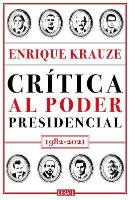 Crítica Al Poder Presidencial: 1982-2021 / A Critique of Presidential Power in M Exico: 1982-2021 - Enrique Krauze
