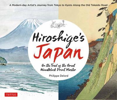 Hiroshige's Japan: On the Trail of the Great Woodblock Print Master - A Modern-Day Artist's Journey on the Old Tokaido Road - Philippe Delord