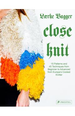 Close Knit: 15 Patterns and 45 Techniques from Beginner to Advanced from Europe's Coolest Knitter - Lærke Bagger