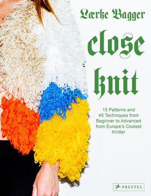 Close Knit: 15 Patterns and 45 Techniques from Beginner to Advanced from Europe's Coolest Knitter - Lærke Bagger
