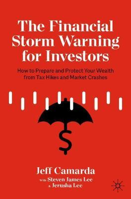 The Financial Storm Warning for Investors: How to Prepare and Protect Your Wealth from Tax Hikes and Market Crashes - Jeff Camarda