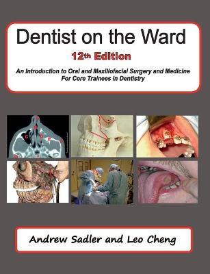 Dentist on the Ward 12th Edition: An Introduction to Oral and Maxillofacial Surgery and Medicine for Core Trainees in Dentistry - Andrew Sadler