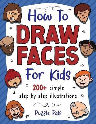 How To Draw Faces: 200 Step By Step Drawings For Kids - Puzzle Pals