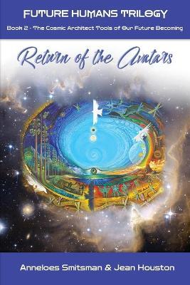 Return of the Avatars: The Cosmic Architect Tools of Our Future Becoming - Anneloes Smitsman