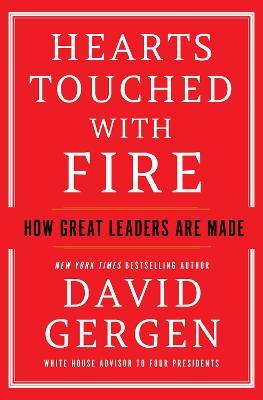 Hearts Touched with Fire: How Great Leaders Are Made - David Gergen