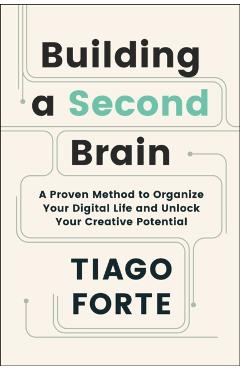 Building a Second Brain: A Proven Method to Organize Your Digital Life and Unlock Your Creative Potential - Tiago Forte