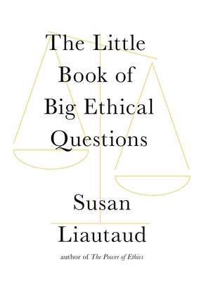 The Little Book of Big Ethical Questions - Susan Liautaud