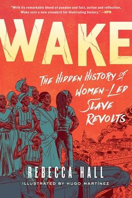 Wake: The Hidden History of Women-Led Slave Revolts - Rebecca Hall