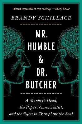 Mr. Humble and Dr. Butcher: A Monkey's Head, the Pope's Neuroscientist, and the Quest to Transplant the Soul - Brandy Schillace