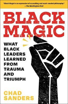 Black Magic: What Black Leaders Learned from Trauma and Triumph - Chad Sanders