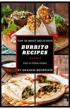 Poza produsului Top 30 Most Delicious Burrito Recipes: A Burrito Cookbook with Beef, Lamb, Pork, Chorizo, Chicken and Turkey - [Books on Mexican Food] - (Top 30 Most - Graham Bourdain