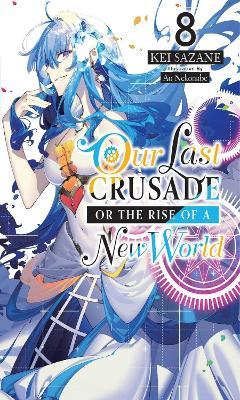 Our Last Crusade or the Rise of a New World, Vol. 8 (Light Novel) - Kei Sazane