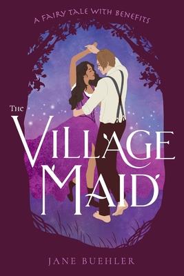 The Village Maid: A Fairy Tale with Benefits - Jane Buehler