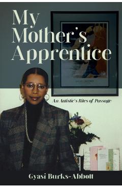 My Mother's Apprentice - Gyasi Burks-abbott