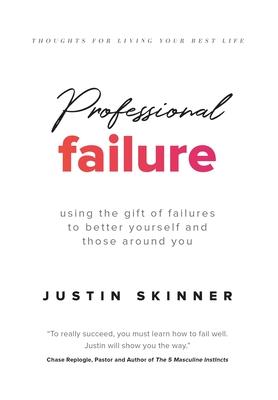 Professional Failure: Using the Gift of Failures to Better Not Only Yourself, but Those Around You - Justin Skinner