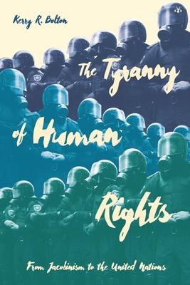 The Tyranny of Human Rights: From Jacobinism to the United Nations - Kerry R. Bolton