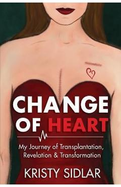 Coperta cărții 'Change of Heart: My Journey of Transplantation, Revelation & Transformation - Kristy Sidlar'