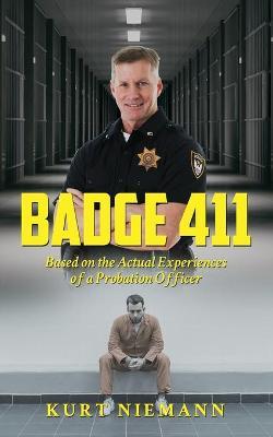 Badge 411: Based on the Actual Experiences of a Probation Officer - Kurt Niemann