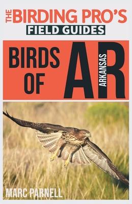 Birds of Arkansas (The Birding Pro's Field Guides) - Marc Parnell