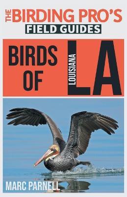 Birds of Louisiana (The Birding Pro's Field Guides) - Marc Parnell