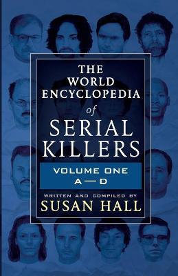 The World Encyclopedia Of Serial Killers: Volume One A-D - Susan Hall
