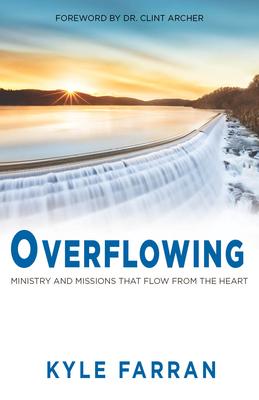 Overflowing: Ministry and Missions That Flow from the Heart - Kyle Farran