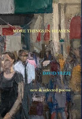 More Things in Heaven: New and Selected Poems - David Yezzi