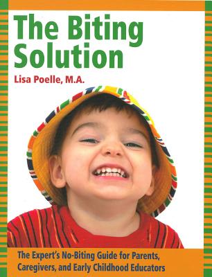The Biting Solution: The Expert's No-Biting Guide for Parents, Caregivers, and Early Childhood Educators - Lisa Poelle