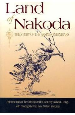 Poza produsului Land of Nakoda: The Story of the Assiniboine Indians - James Long