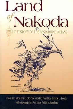 Land of Nakoda: The Story of the Assiniboine Indians - James Long