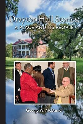 Drayton Hall Stories: A Place and Its People - George W. Mcdaniel