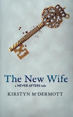 The New Wife: A Never Afters Tale - Kirstyn Mcdermott