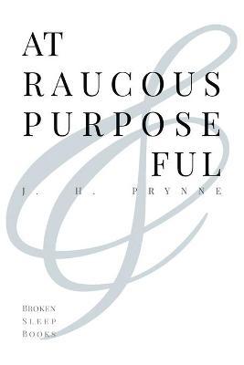 At Raucous Purposeful - J. H. Prynne