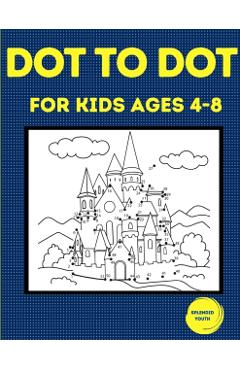 Dot to Dot for Kids Ages 4-8: 100 Fun Connect the Dots Puzzles for Children - Activity Book for Learning - Age 4-6, 6-8 Year Olds - Splendid Youth