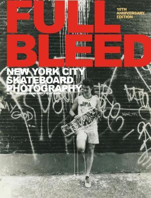 Full Bleed: New York City Skateboard Photography: (10th Anniversary Edition) - Alex Corporan