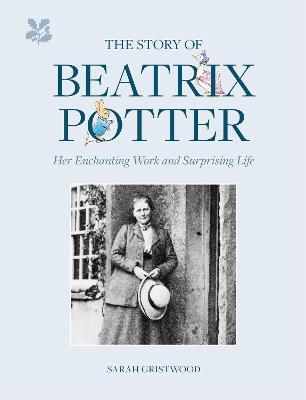 The Story of Beatrix Potter: Her Enchanting Work and Surprising Life - Sarah Gristwood
