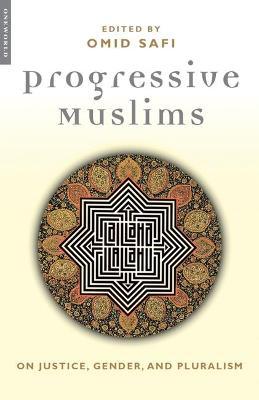 Progressive Muslims: On Justice, Gender, and Pluralism - Omid Safi