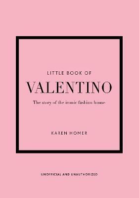 The Little Book of Valentino: The Story of the Iconic Fashion House - Karen Homer