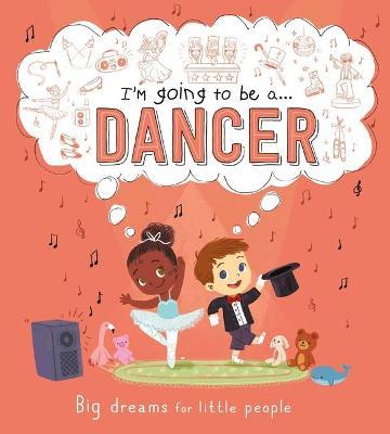 I'm Going to Be A . . . Dancer: A Career Book for Kids - Igloobooks