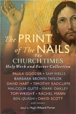 The Print of the Nails: The Church Times Holy Week and Easter Collection - Hugh Hillyard-parker