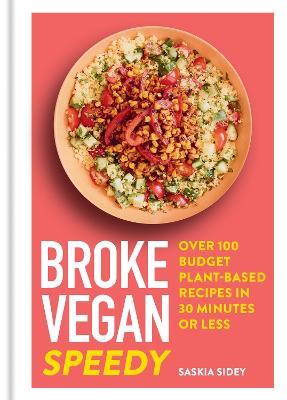Broke Vegan: Speedy: Over 100 Budget Plant-Based Recipes in 30 Minutes or Less - Saskia Sidey