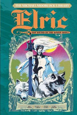 The Michael Moorcock Library Vol. 4: Elric the Weird of the White Wolf - Roy Thomas