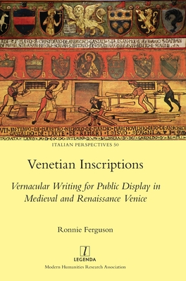 Venetian Inscriptions: Vernacular Writing for Public Display in Medieval and Renaissance Venice - Ronnie Ferguson