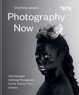Photography Now: Fifty Pioneers Defining Photography for the Twenty-First Century - Charlotte Jansen