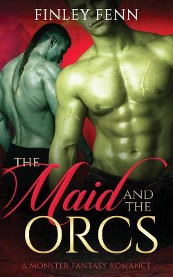 The Maid and the Orcs: A Monster Fantasy Romance - Finley Fenn