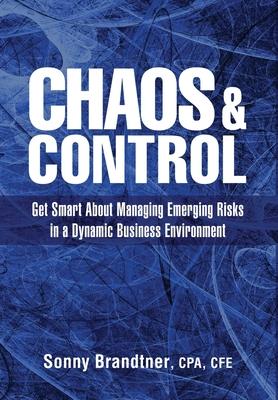 Chaos & Control: Get Smart About Managing Emerging Risks in a Dynamic Business Environment - Sonny Brandtner