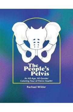 Coperta cărții 'The People's Pelvis: An All-Age, All-Gender Coloring Tour of Pelvic Health! - Rachael Wilder'