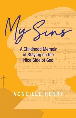 My Sins: A Childhood Memoir of Staying on the Nice Side of God - Voncille Henry