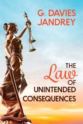 The Law of Unintended Consequences - G. Davies Jandrey