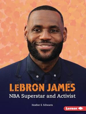 Lebron James: NBA Superstar and Activist - Heather E. Schwartz
